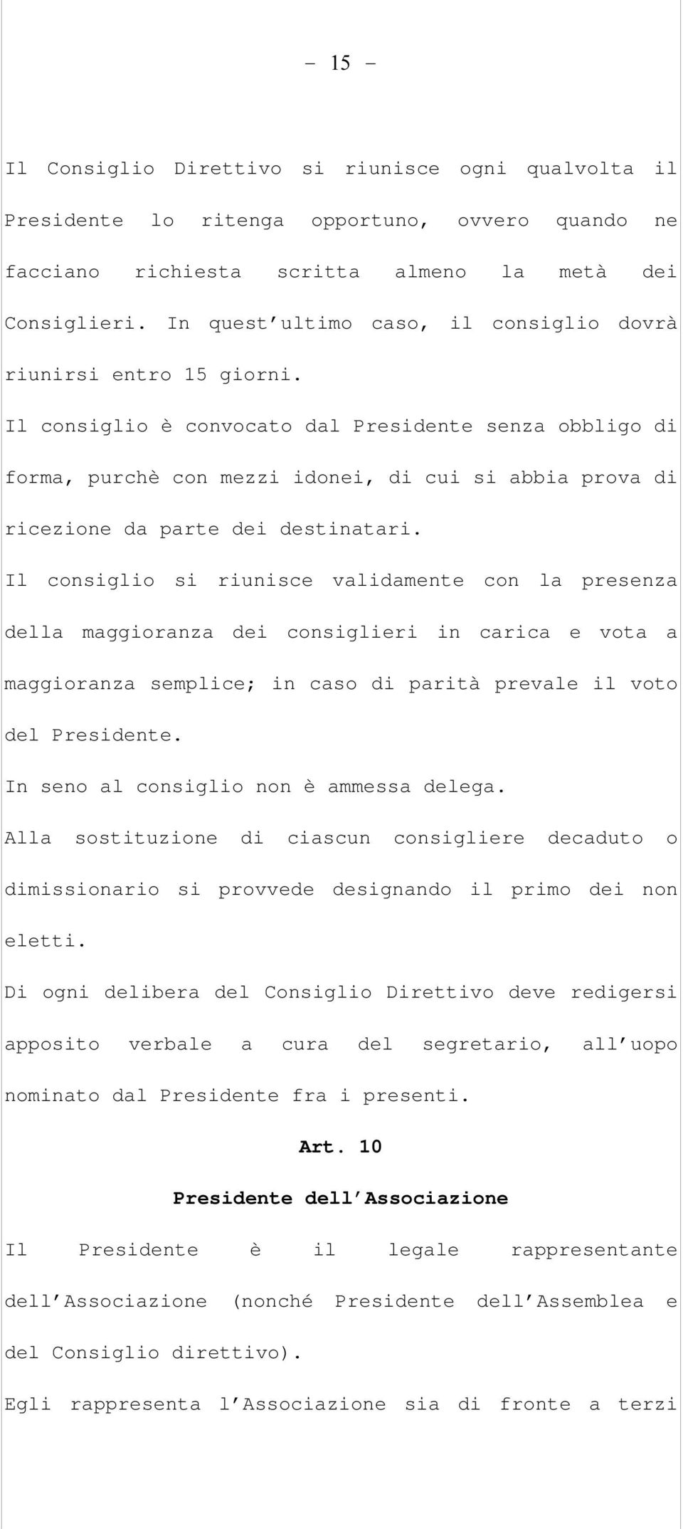 Il consiglio è convocato dal Presidente senza obbligo di forma, purchè con mezzi idonei, di cui si abbia prova di ricezione da parte dei destinatari.