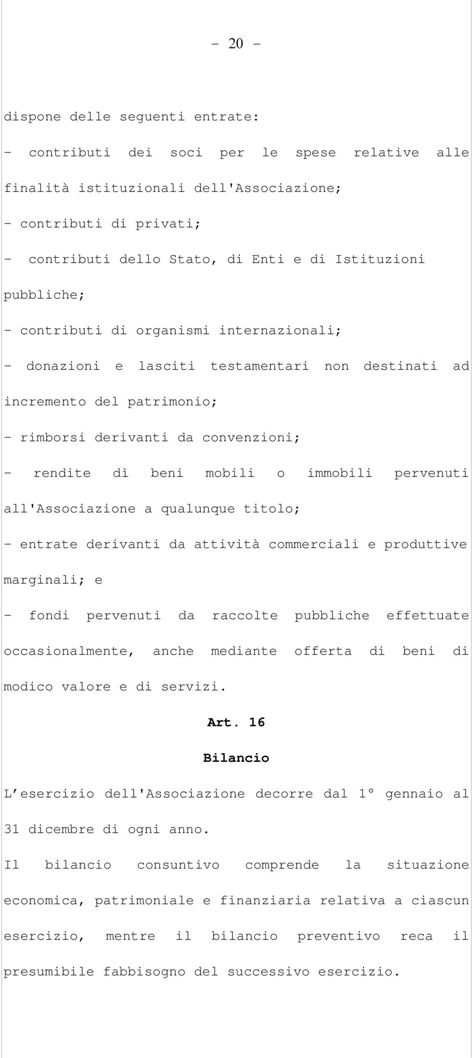 mobili o immobili pervenuti all'associazione a qualunque titolo; - entrate derivanti da attività commerciali e produttive marginali; e - fondi pervenuti da raccolte pubbliche effettuate