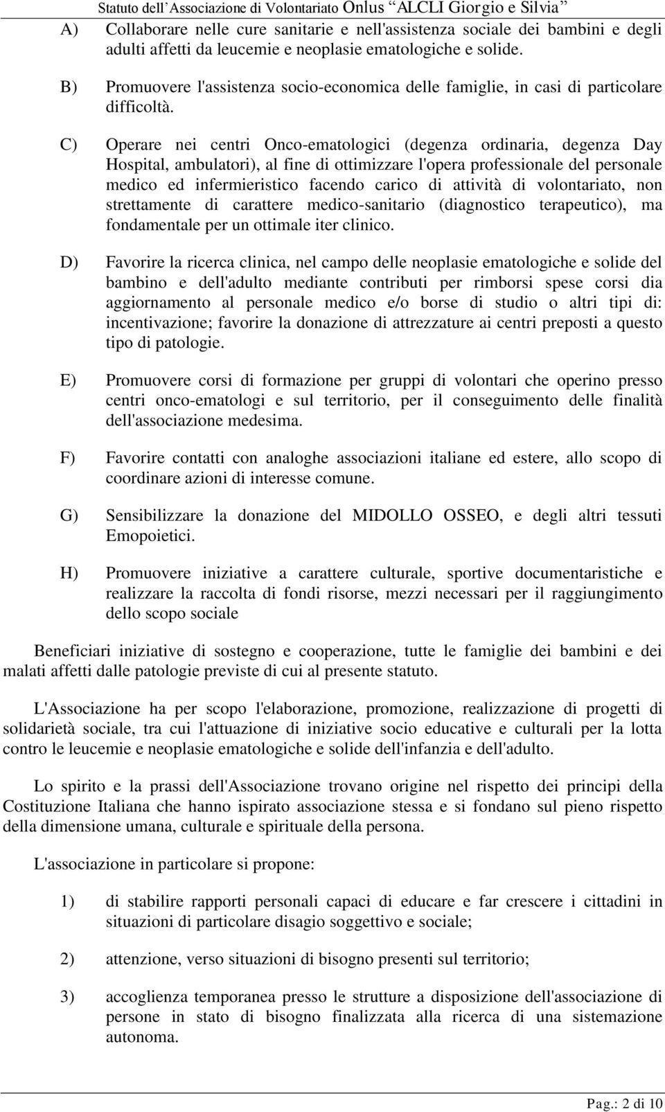 C) Operare nei centri Onco-ematologici (degenza ordinaria, degenza Day Hospital, ambulatori), al fine di ottimizzare l'opera professionale del personale medico ed infermieristico facendo carico di