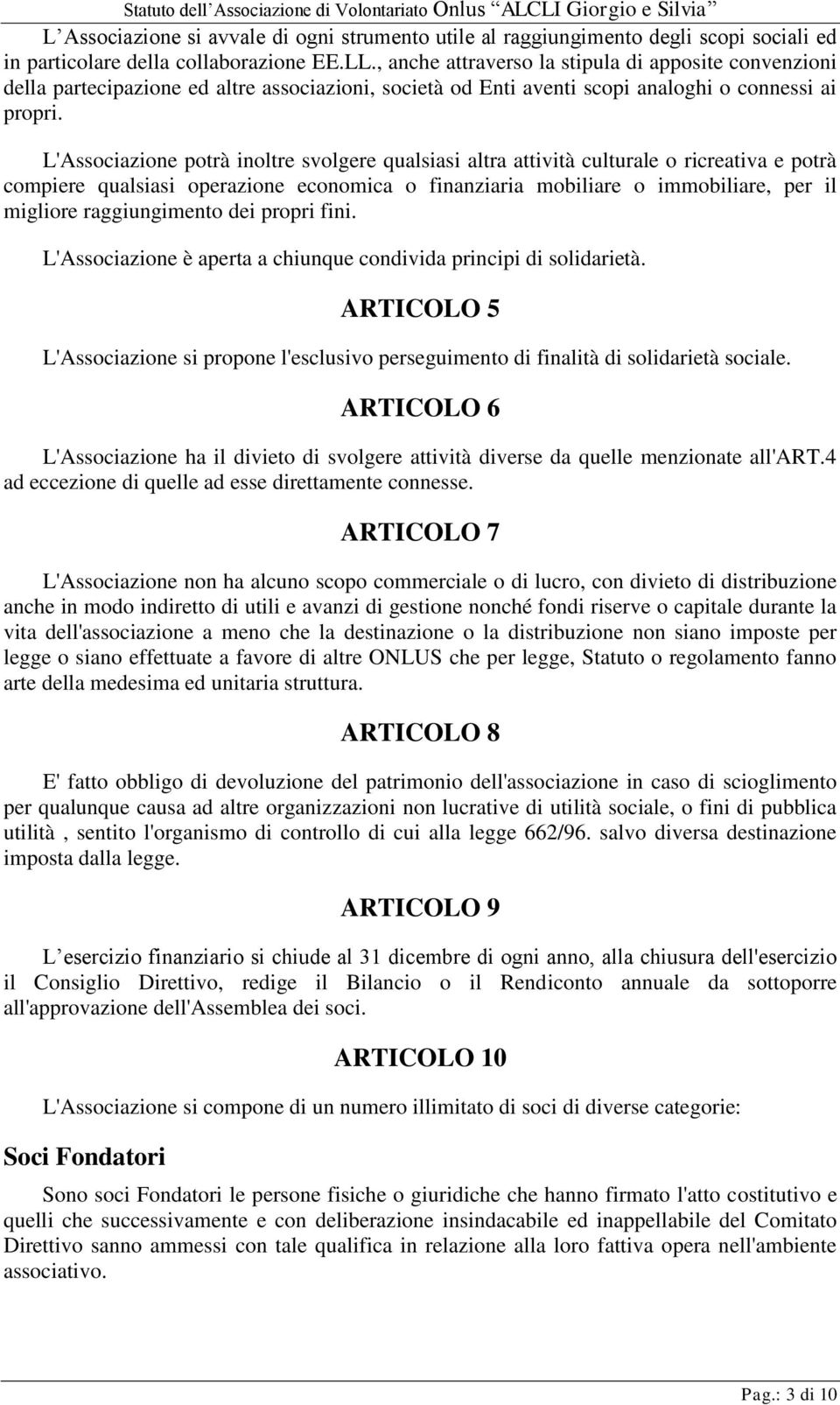 L'Associazione potrà inoltre svolgere qualsiasi altra attività culturale o ricreativa e potrà compiere qualsiasi operazione economica o finanziaria mobiliare o immobiliare, per il migliore