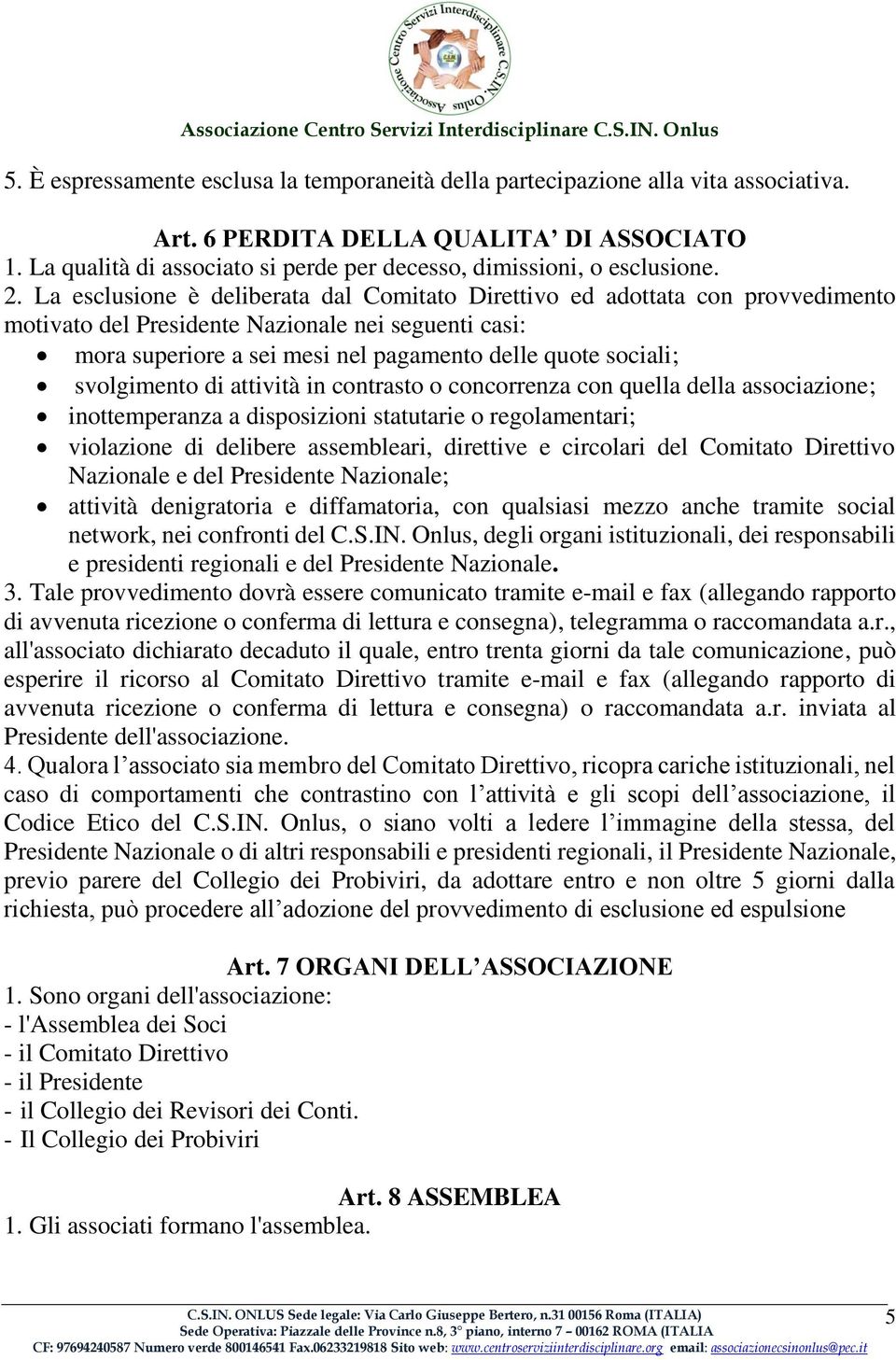 La esclusione è deliberata dal Comitato Direttivo ed adottata con provvedimento motivato del Presidente Nazionale nei seguenti casi: mora superiore a sei mesi nel pagamento delle quote sociali;