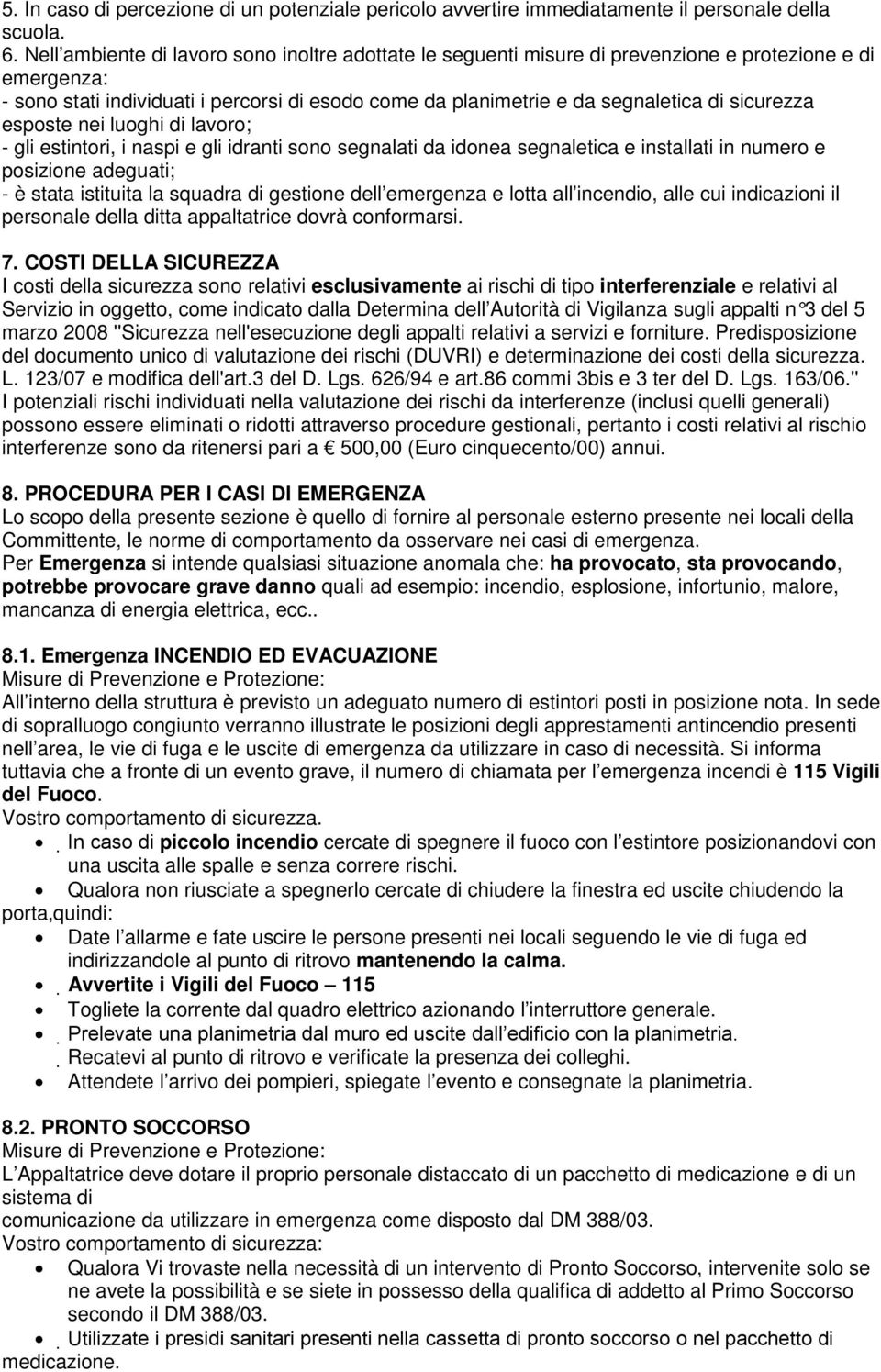 sicurezza esposte nei luoghi di lavoro; - gli estintori, i naspi e gli idranti sono segnalati da idonea segnaletica e installati in numero e posizione adeguati; - è stata istituita la squadra di