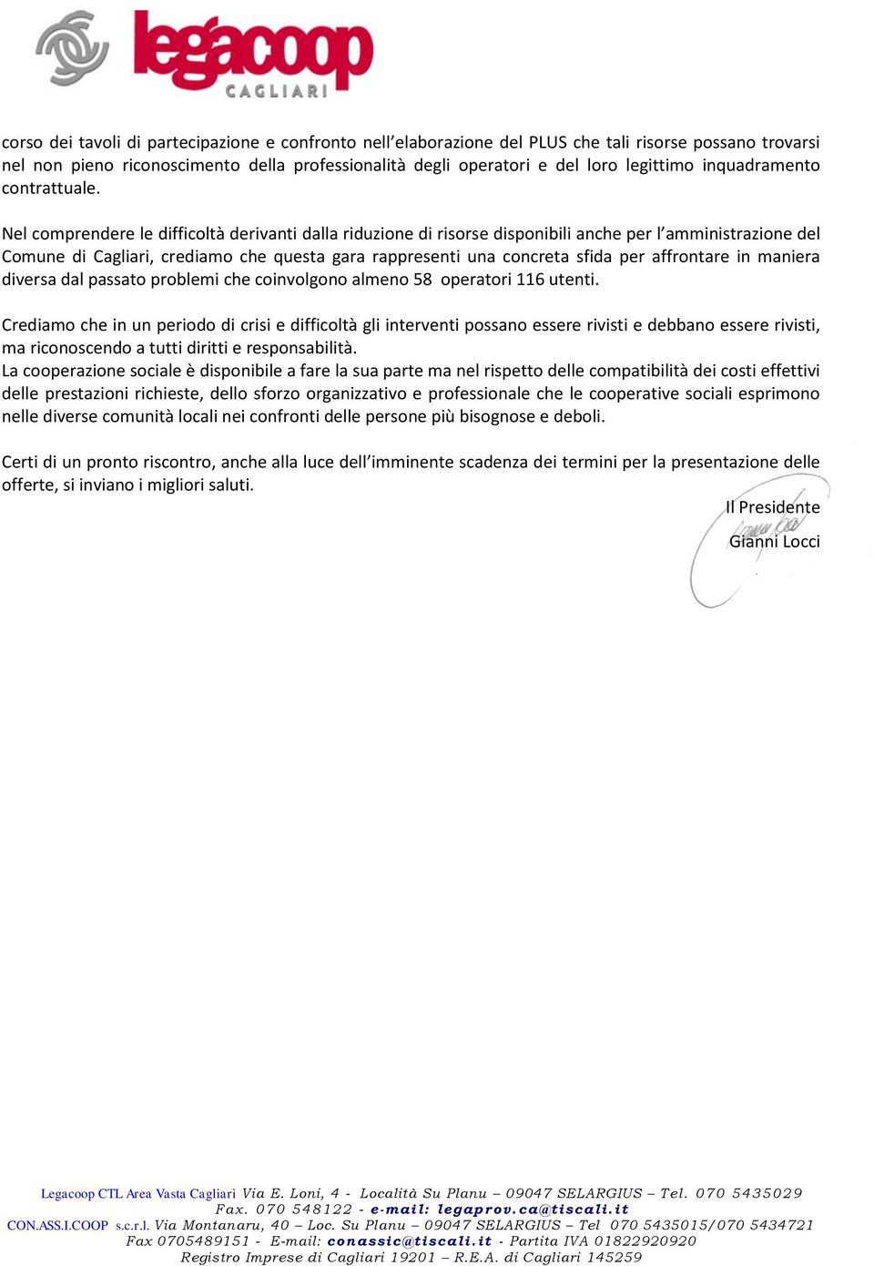 Nel comprendere le difficoltà derivanti dalla riduzione di risorse disponibili anche per l amministrazione del Comune di Cagliari, crediamo che questa gara rappresenti una concreta sfida per