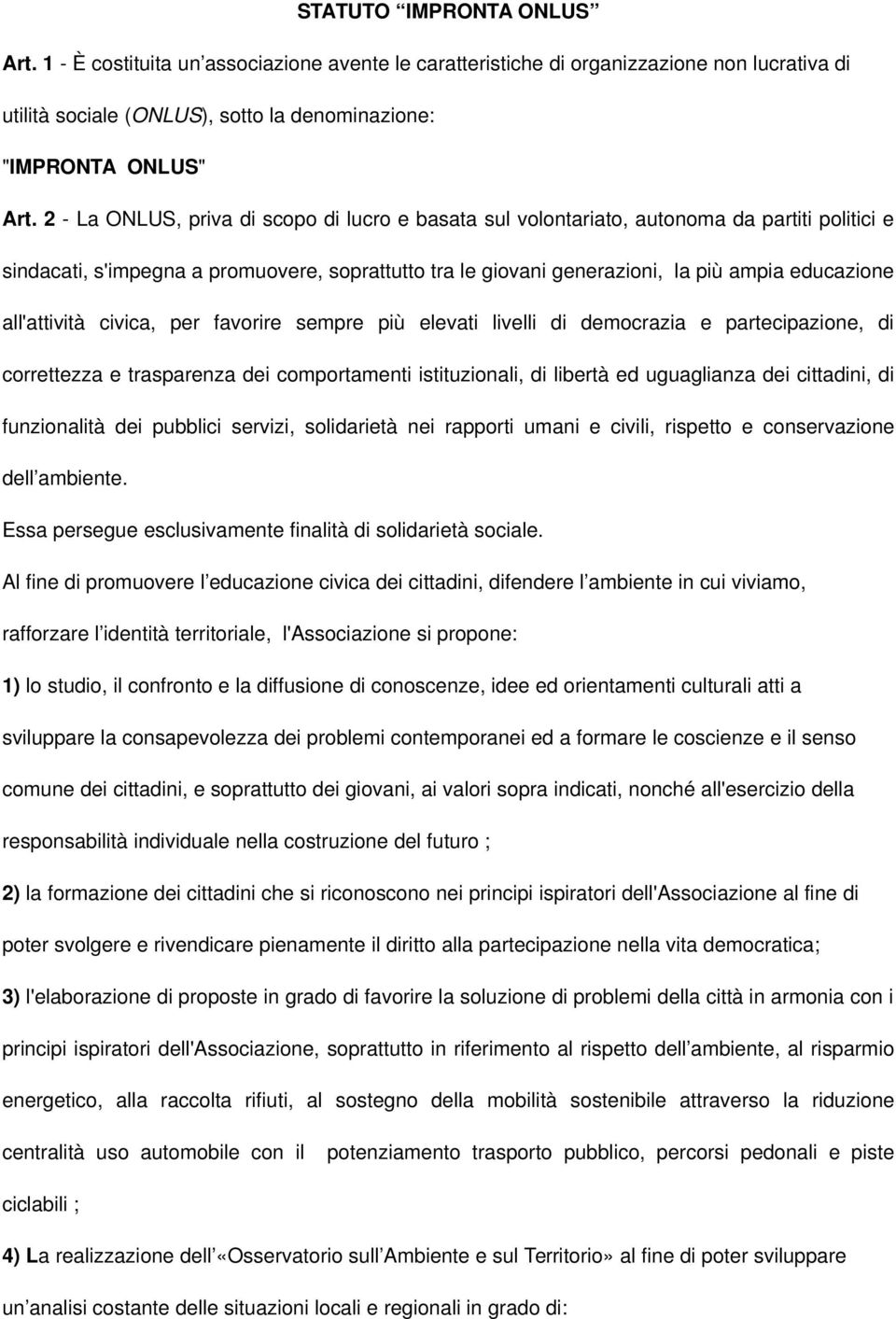 all'attività civica, per favorire sempre più elevati livelli di democrazia e partecipazione, di correttezza e trasparenza dei comportamenti istituzionali, di libertà ed uguaglianza dei cittadini, di