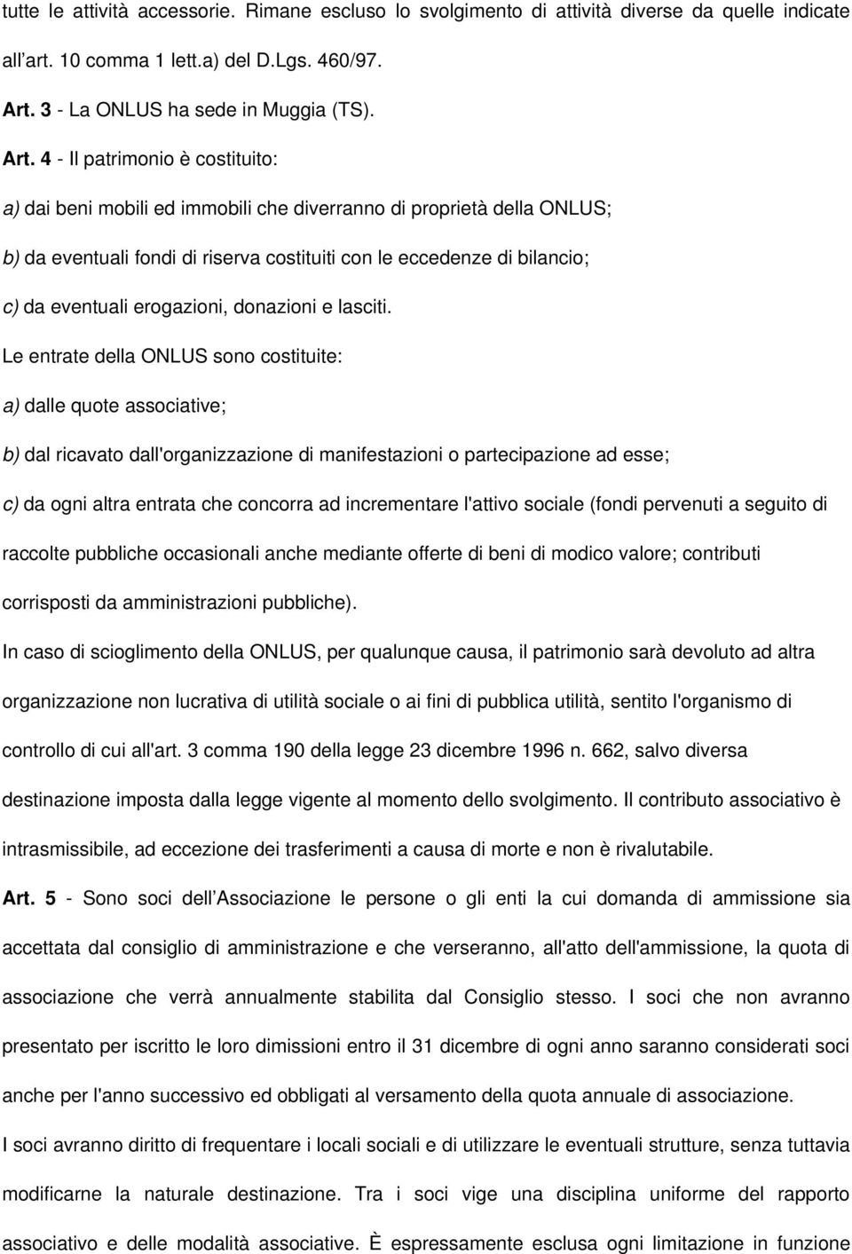 4 - Il patrimonio è costituito: a) dai beni mobili ed immobili che diverranno di proprietà della ONLUS; b) da eventuali fondi di riserva costituiti con le eccedenze di bilancio; c) da eventuali