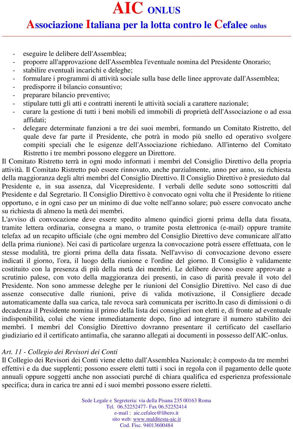 sociali a carattere nazionale; - curare la gestione di tutti i beni mobili ed immobili di proprietà dell'associazione o ad essa affidati; - delegare determinate funzioni a tre dei suoi membri,