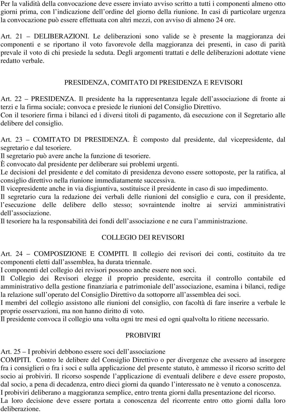 Le deliberazioni sono valide se è presente la maggioranza dei componenti e se riportano il voto favorevole della maggioranza dei presenti, in caso di parità prevale il voto di chi presiede la seduta.