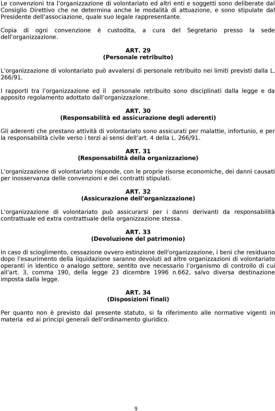 29 (Personale retribuito) L organizzazione di volontariato può avvalersi di personale retribuito nei limiti previsti dalla L. 266/91.