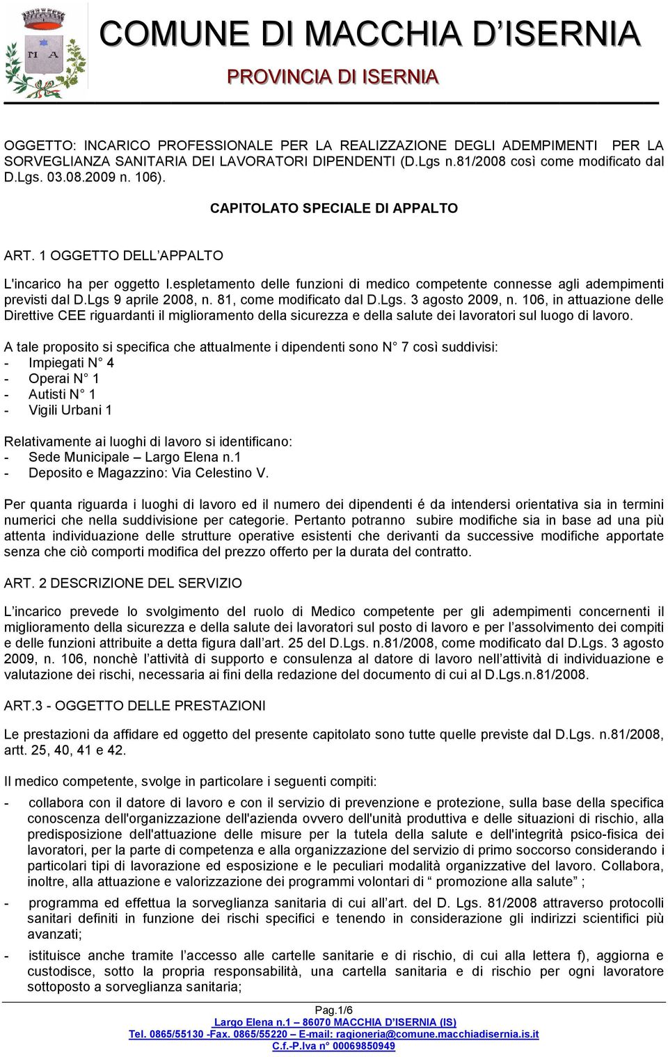 81, come modificato dal D.Lgs. 3 agosto 2009, n. 106, in attuazione delle Direttive CEE riguardanti il miglioramento della sicurezza e della salute dei lavoratori sul luogo di lavoro.