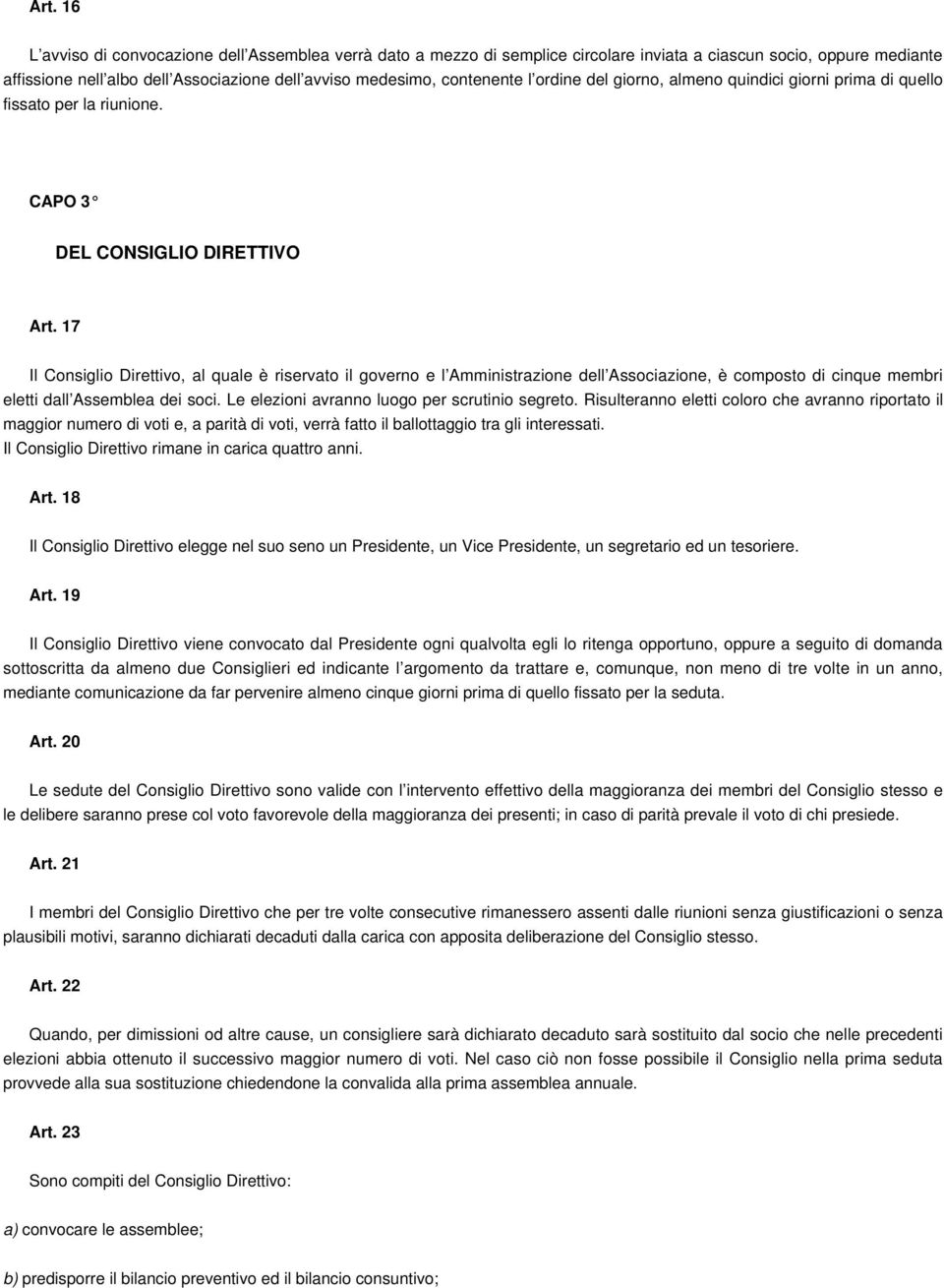 17 Il Consiglio Direttivo, al quale è riservato il governo e l Amministrazione dell Associazione, è composto di cinque membri eletti dall Assemblea dei soci.