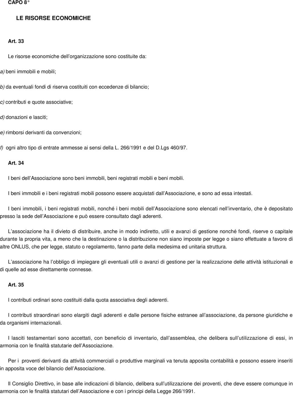 d) donazioni e lasciti; e) rimborsi derivanti da convenzioni; f) ogni altro tipo di entrate ammesse ai sensi della L. 266/1991 e del D.Lgs 460/97. Art.