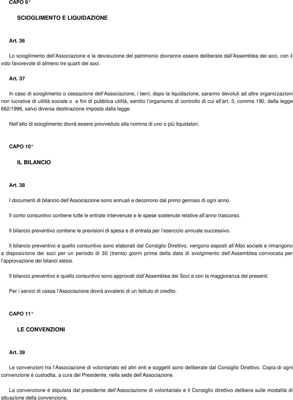 37 In caso di scioglimento o cessazione dell Associazione, i beni, dopo la liquidazione, saranno devoluti ad altre organizzazioni non lucrative di utilità sociale o a fini di pubblica utilità,