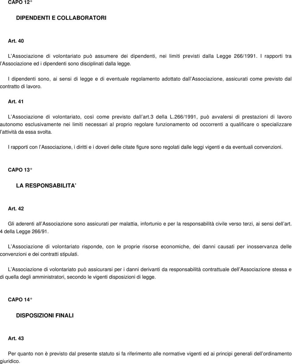 I dipendenti sono, ai sensi di legge e di eventuale regolamento adottato dall Associazione, assicurati come previsto dal contratto di lavoro. Art.