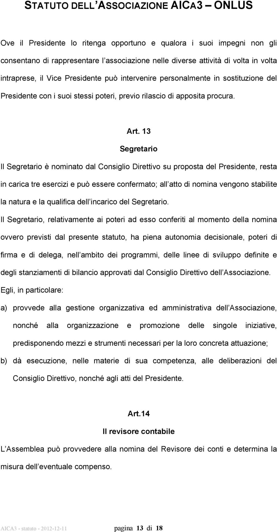 13 Segretario Il Segretario è nominato dal Consiglio Direttivo su proposta del Presidente, resta in carica tre esercizi e può essere confermato; all atto di nomina vengono stabilite la natura e la