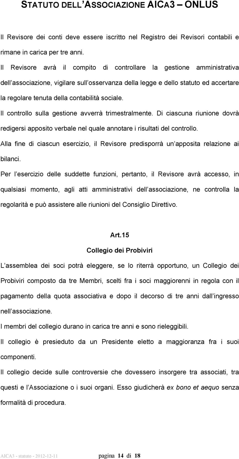 Il controllo sulla gestione avverrà trimestralmente. Di ciascuna riunione dovrà redigersi apposito verbale nel quale annotare i risultati del controllo.