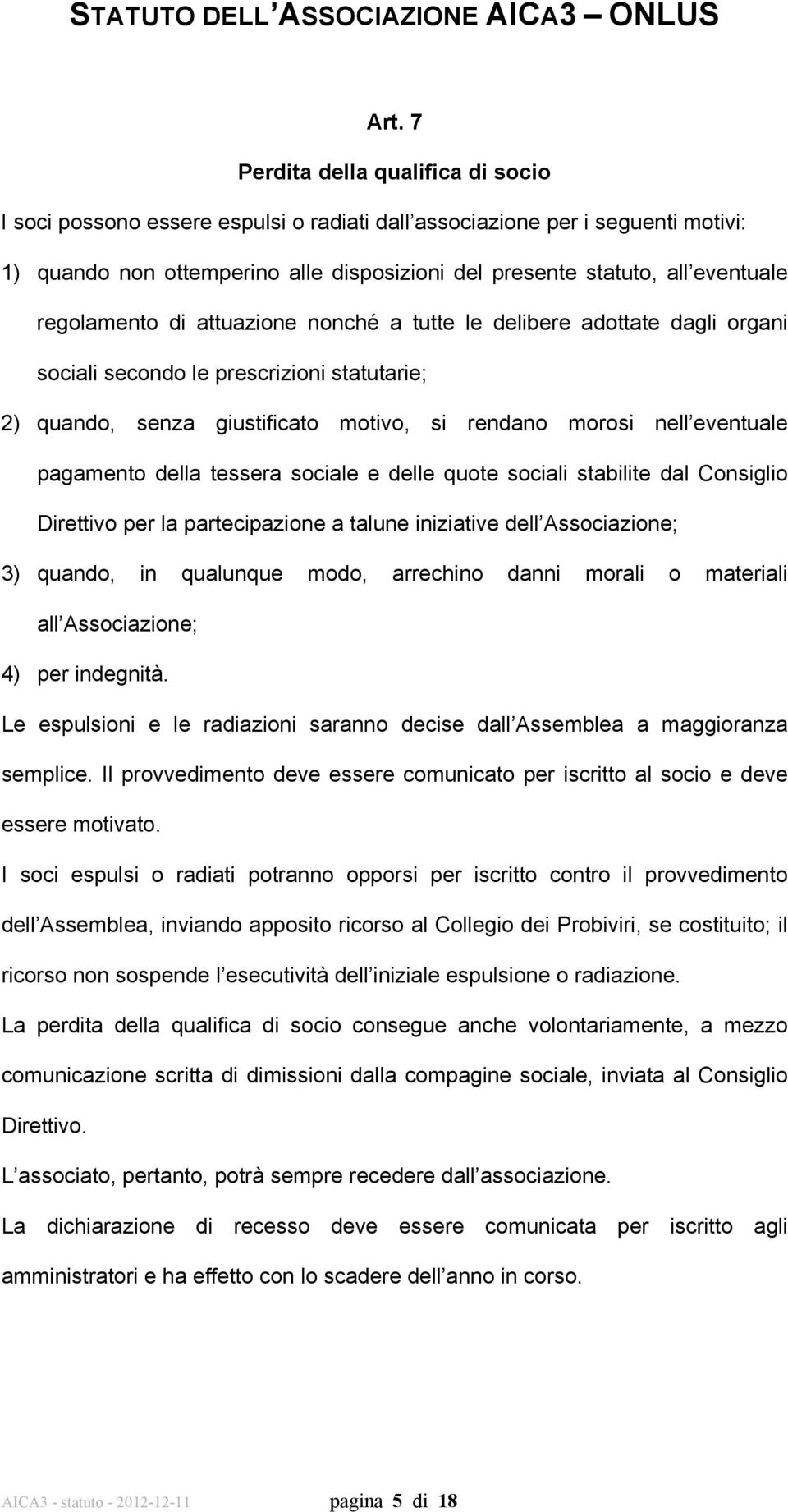 pagamento della tessera sociale e delle quote sociali stabilite dal Consiglio Direttivo per la partecipazione a talune iniziative dell Associazione; 3) quando, in qualunque modo, arrechino danni