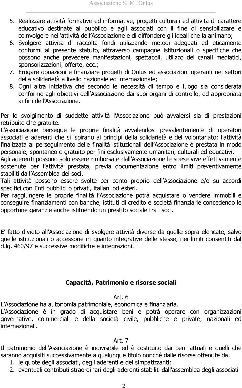 Svolgere attività di raccolta fondi utilizzando metodi adeguati ed eticamente conformi al presente statuto, attraverso campagne istituzionali o specifiche che possono anche prevedere manifestazioni,