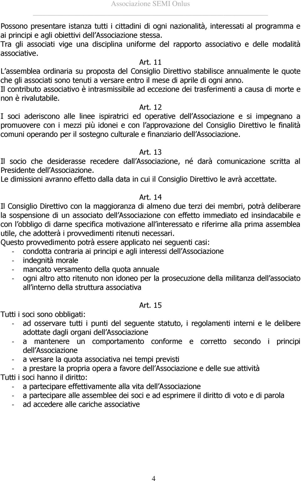 11 L assemblea ordinaria su proposta del Consiglio Direttivo stabilisce annualmente le quote che gli associati sono tenuti a versare entro il mese di aprile di ogni anno.