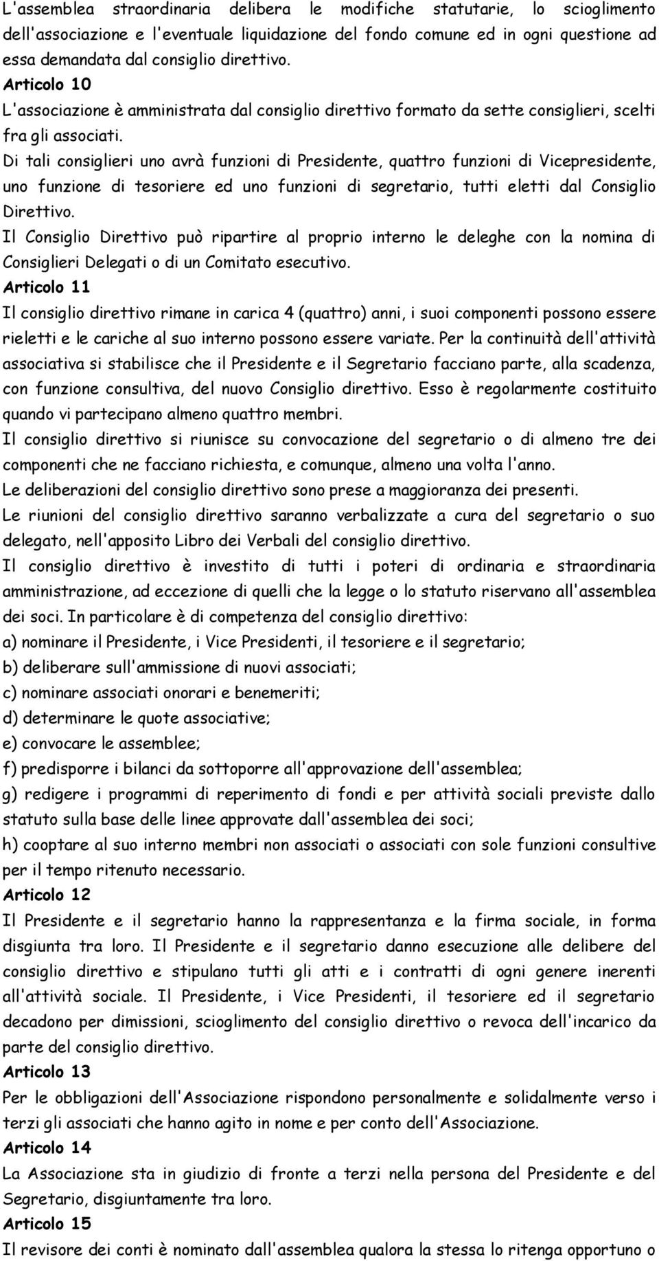 Di tali consiglieri uno avrà funzioni di Presidente, quattro funzioni di Vicepresidente, uno funzione di tesoriere ed uno funzioni di segretario, tutti eletti dal Consiglio Direttivo.