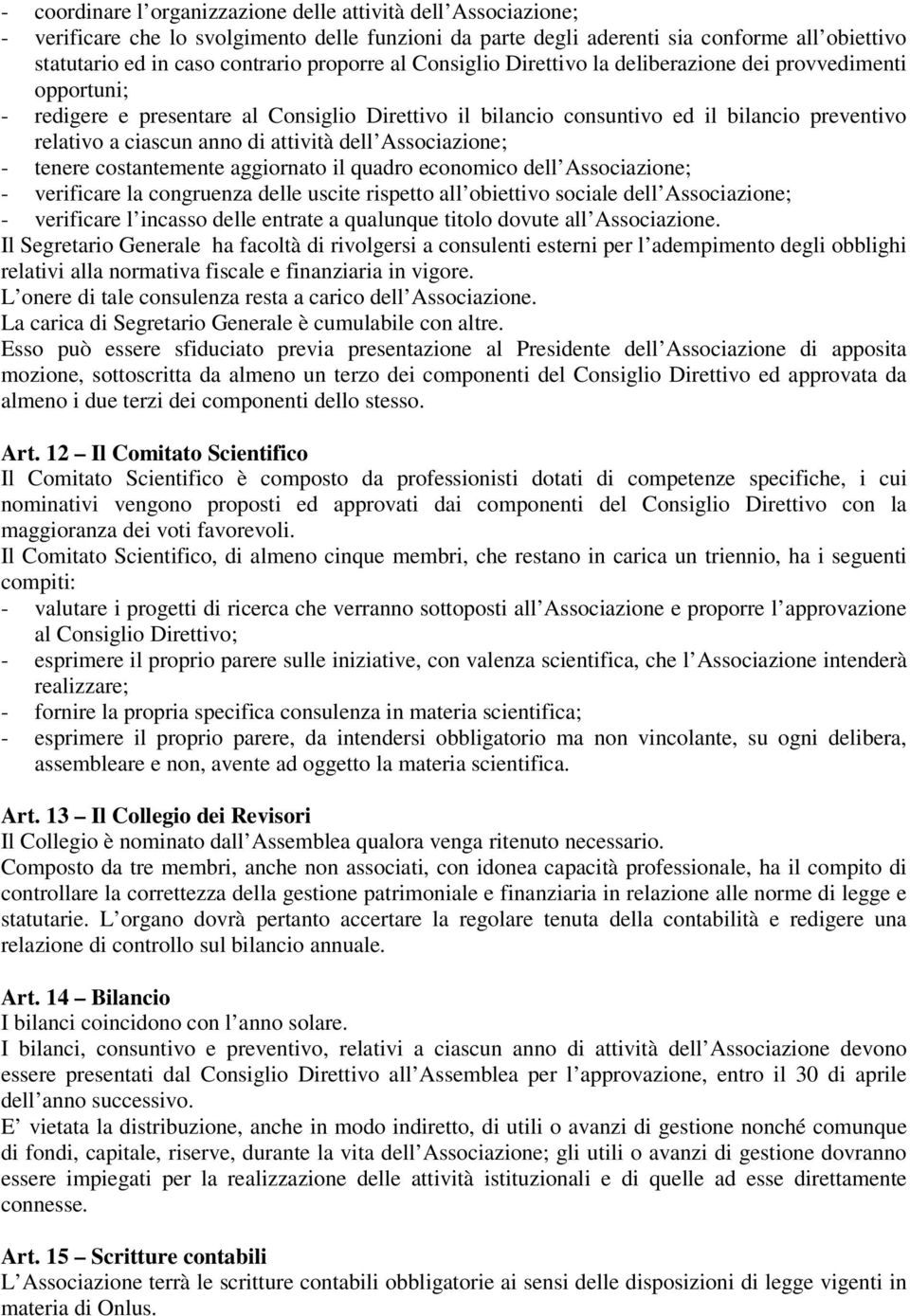 di attività dell Associazione; - tenere costantemente aggiornato il quadro economico dell Associazione; - verificare la congruenza delle uscite rispetto all obiettivo sociale dell Associazione; -