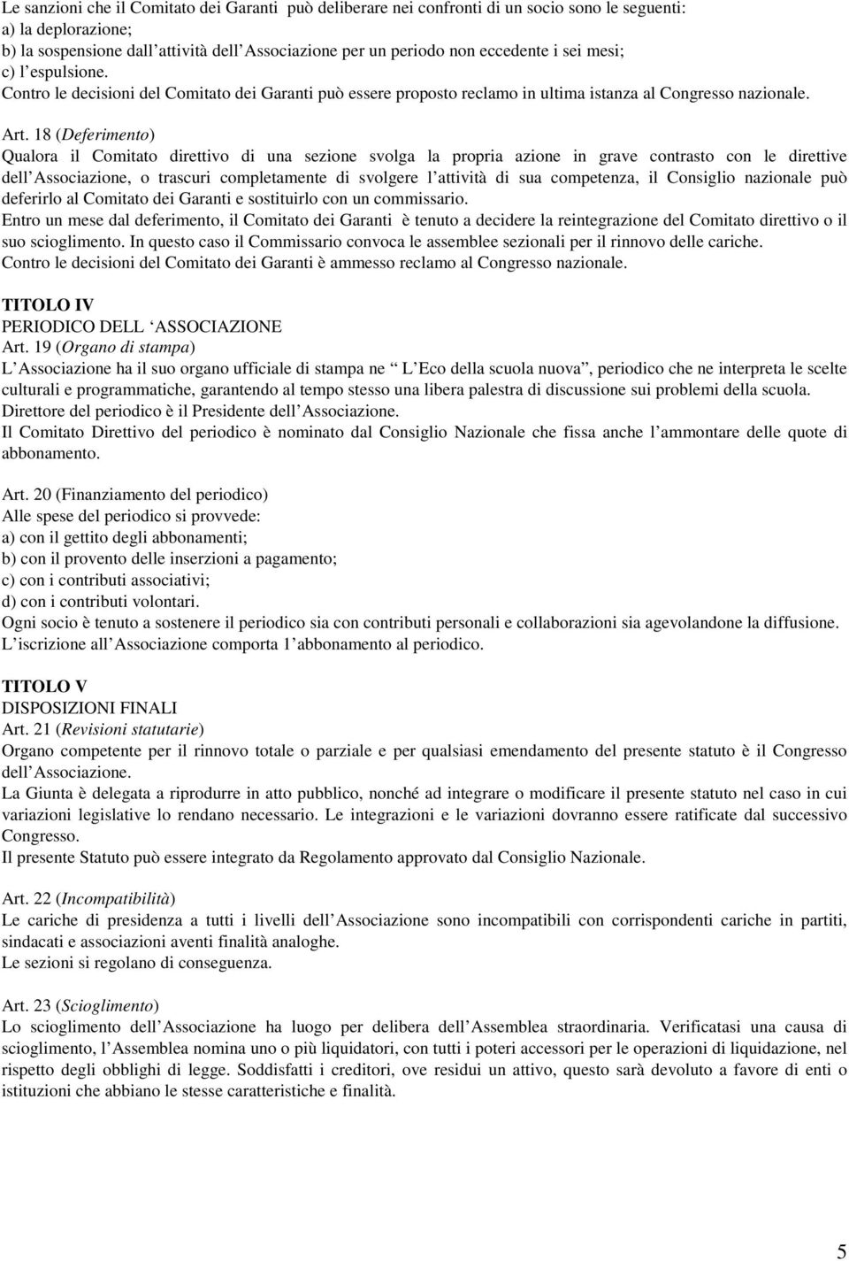 18 (Deferimento) Qualora il Comitato direttivo di una sezione svolga la propria azione in grave contrasto con le direttive dell Associazione, o trascuri completamente di svolgere l attività di sua