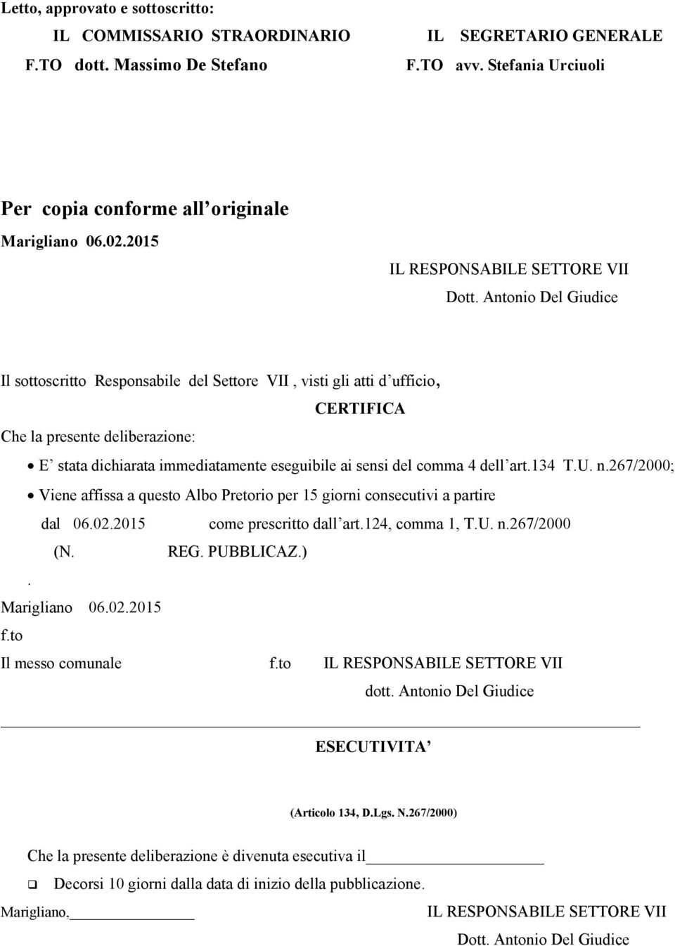 Antonio Del Giudice Il sottoscritto Responsabile del Settore VII, visti gli atti d ufficio, CERTIFICA Che la presente deliberazione: E stata dichiarata immediatamente eseguibile ai sensi del comma 4