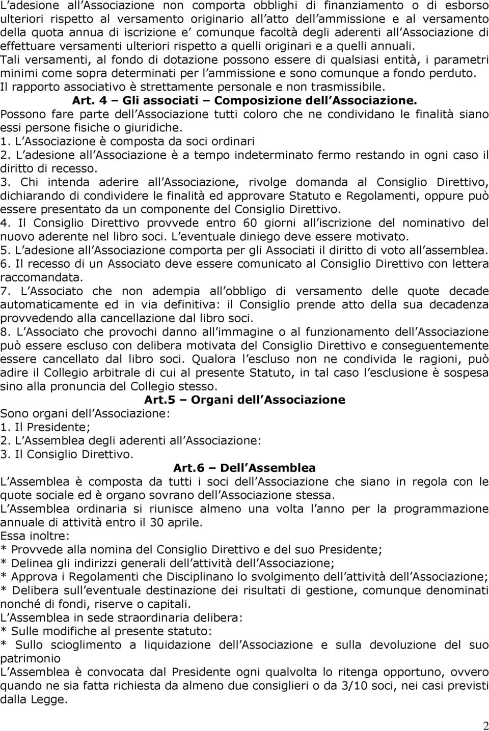 Tali versamenti, al fondo di dotazione possono essere di qualsiasi entità, i parametri minimi come sopra determinati per l ammissione e sono comunque a fondo perduto.