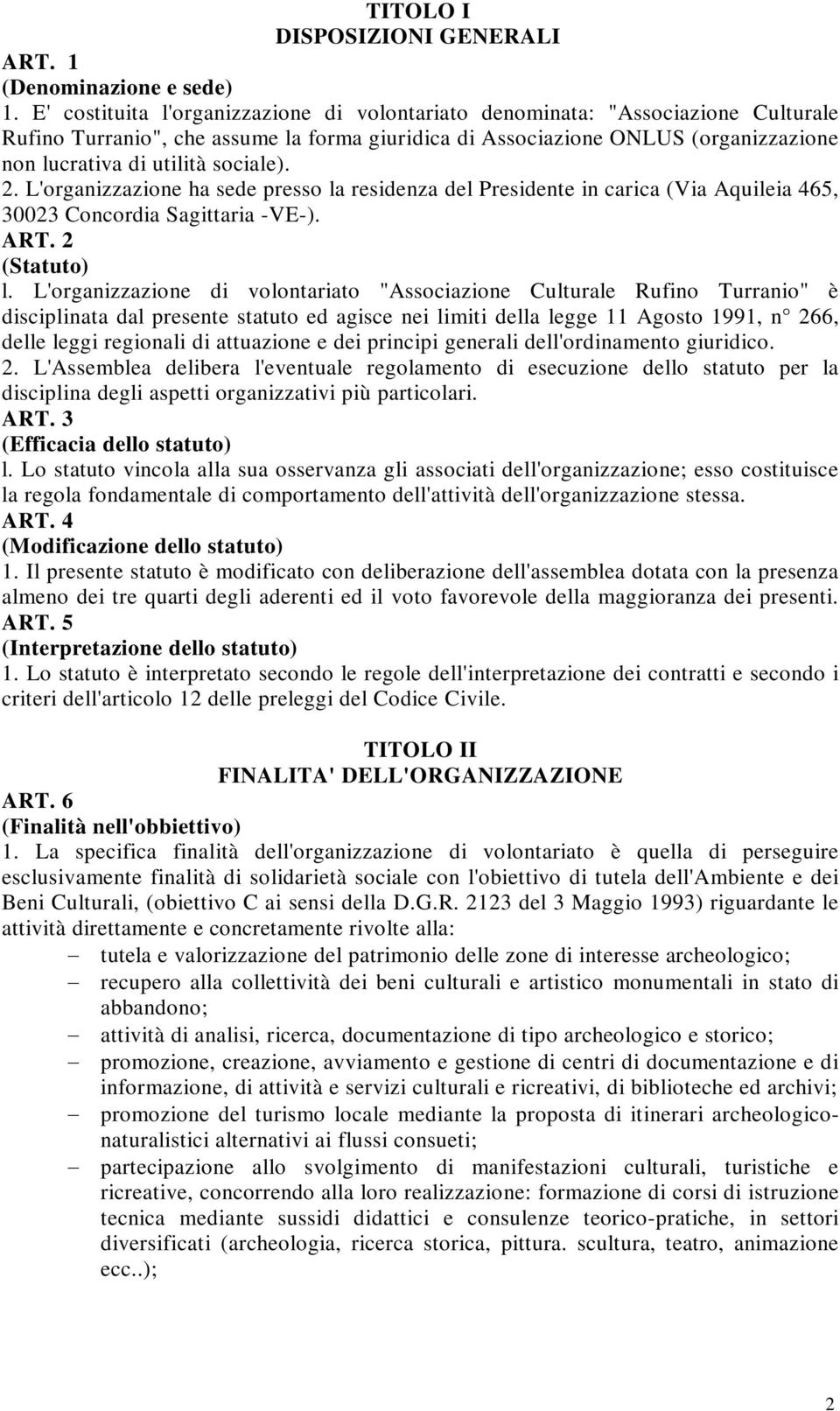 sociale). 2. L'organizzazione ha sede presso la residenza del Presidente in carica (Via Aquileia 465, 30023 Concordia Sagittaria -VE-). ART. 2 (Statuto) l.