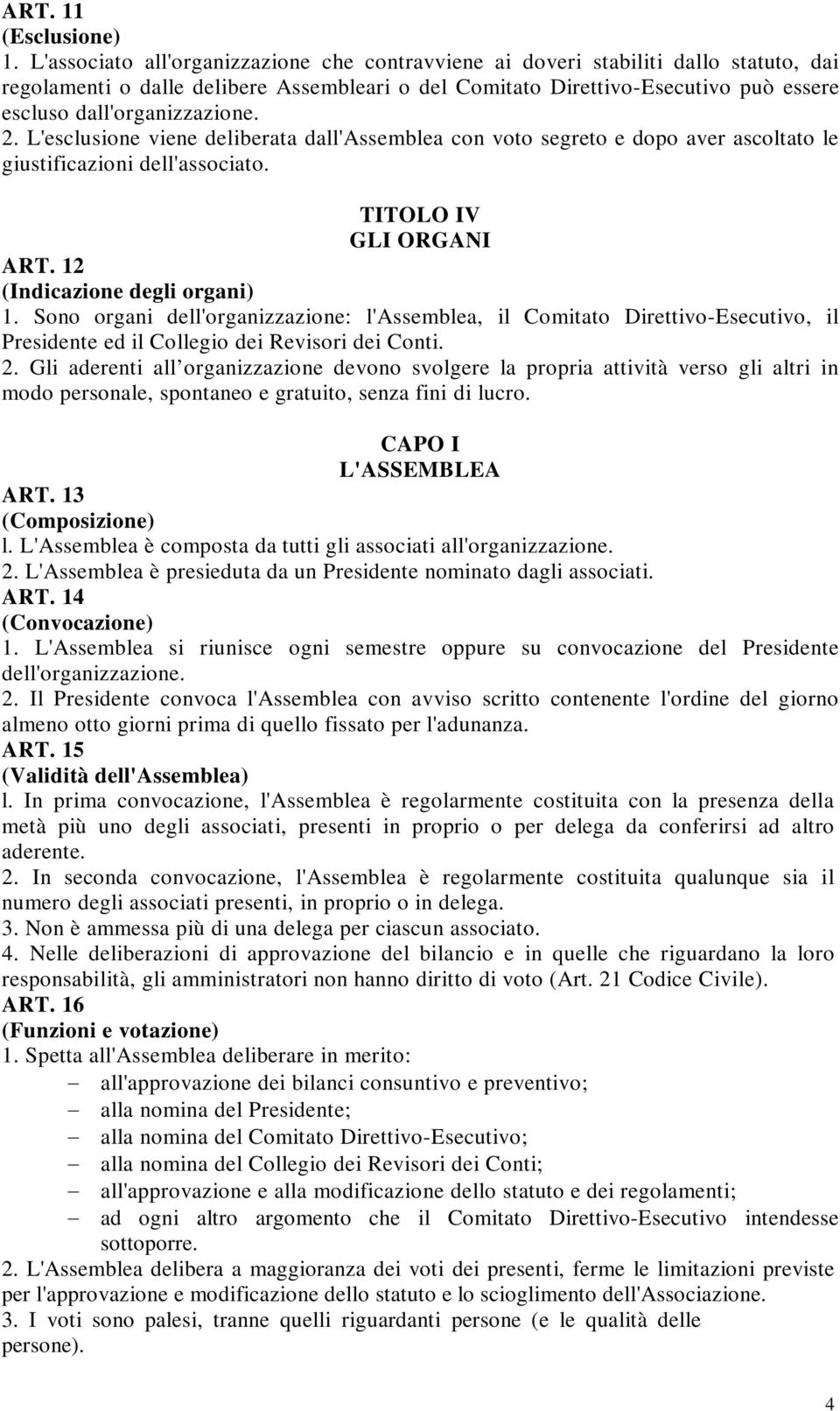 dall'organizzazione. 2. L'esclusione viene deliberata dall'assemblea con voto segreto e dopo aver ascoltato le giustificazioni dell'associato. TITOLO IV GLI ORGANI ART.