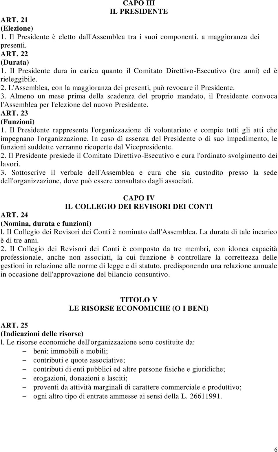 Almeno un mese prima della scadenza del proprio mandato, il Presidente convoca l'assemblea per l'elezione del nuovo Presidente. ART. 23 (Funzioni) 1.