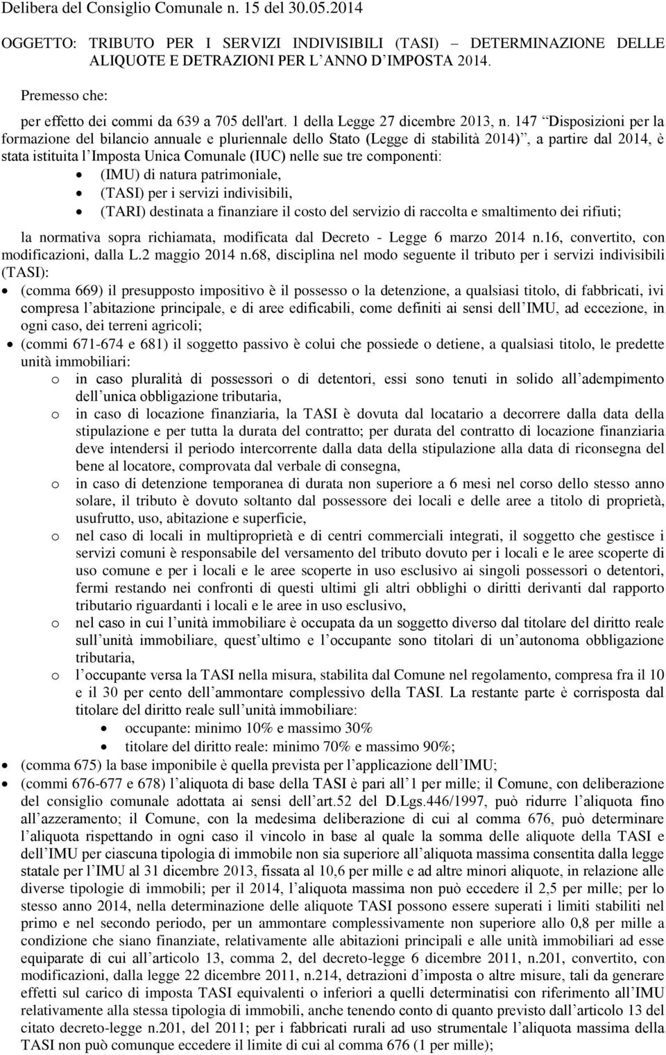 147 Disposizioni per la formazione del bilancio annuale e pluriennale dello Stato (Legge di stabilità 2014), a partire dal 2014, è stata istituita l Imposta Unica Comunale (IUC) nelle sue tre