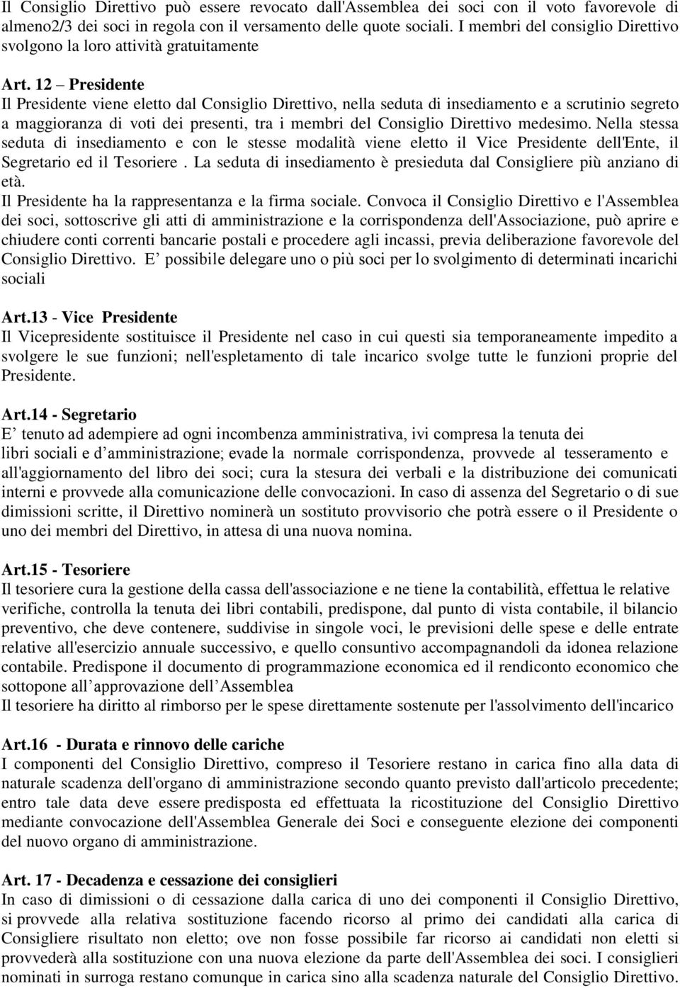 12 Presidente Il Presidente viene eletto dal Consiglio Direttivo, nella seduta di insediamento e a scrutinio segreto a maggioranza di voti dei presenti, tra i membri del Consiglio Direttivo medesimo.