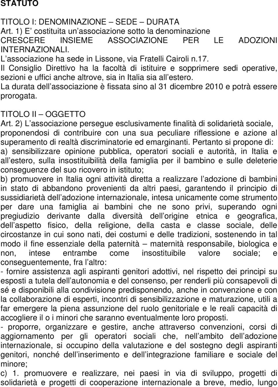 Il Consiglio Direttivo ha la facoltà di istituire e sopprimere sedi operative, sezioni e uffici anche altrove, sia in Italia sia all estero.