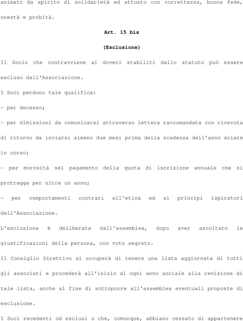 I Soci perdono tale qualifica: - per decesso; - per dimissioni da comunicarsi attraverso lettera raccomandata con ricevuta di ritorno da inviarsi almeno due mesi prima della scadenza dell'anno solare