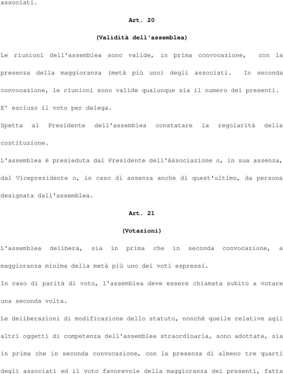 L'assemblea è presieduta dal Presidente dell'associazione o, in sua assenza, dal Vicepresidente o, in caso di assenza anche di quest'ultimo, da persona designata dall'assemblea. Art.