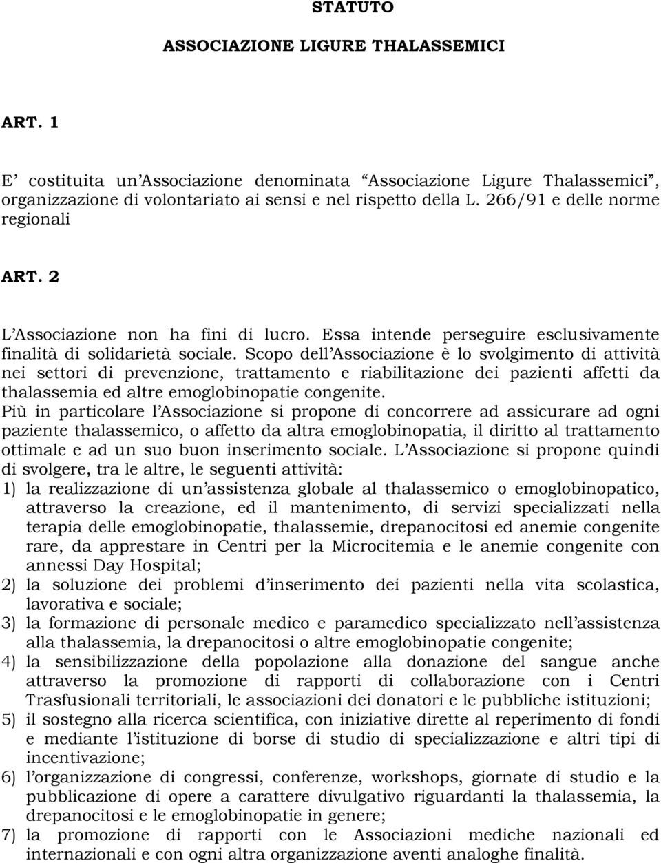 Scopo dell Associazione è lo svolgimento di attività nei settori di prevenzione, trattamento e riabilitazione dei pazienti affetti da thalassemia ed altre emoglobinopatie congenite.