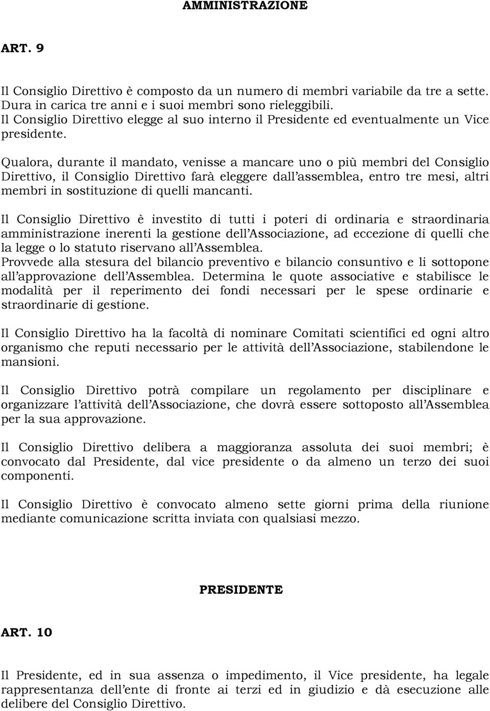 Qualora, durante il mandato, venisse a mancare uno o più membri del Consiglio Direttivo, il Consiglio Direttivo farà eleggere dall assemblea, entro tre mesi, altri membri in sostituzione di quelli