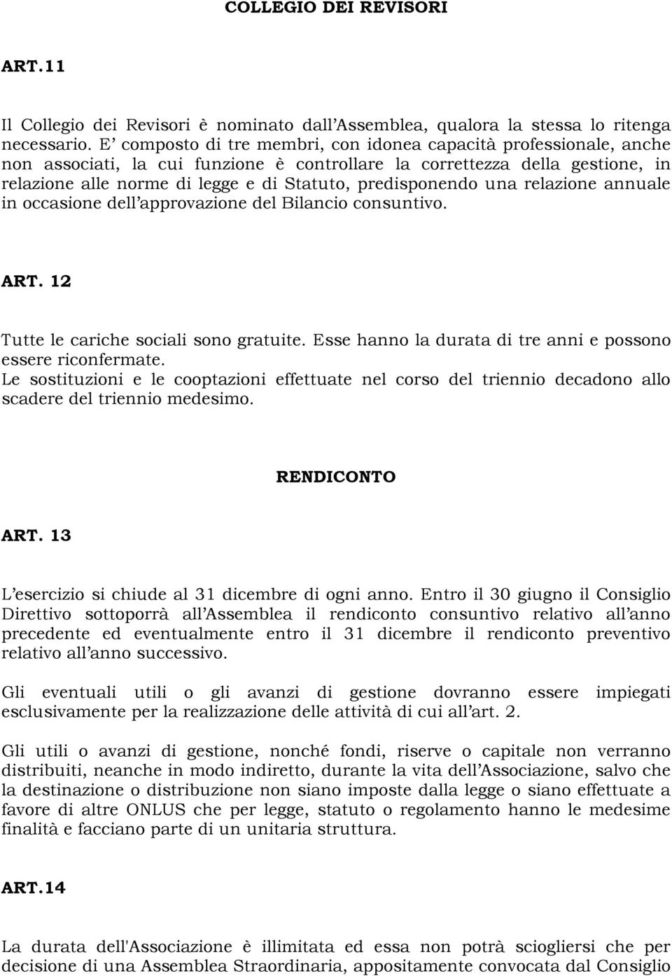 predisponendo una relazione annuale in occasione dell approvazione del Bilancio consuntivo. ART. 12 Tutte le cariche sociali sono gratuite.