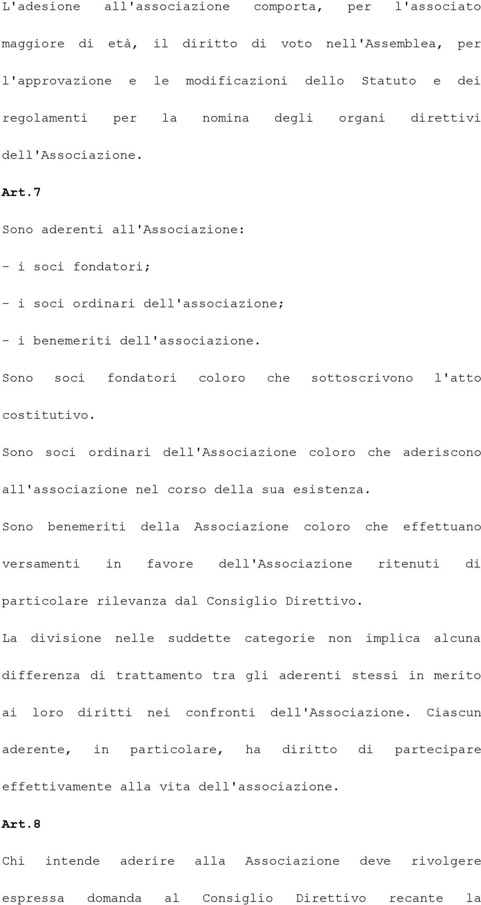 Sono soci fondatori coloro che sottoscrivono l'atto costitutivo. Sono soci ordinari dell'associazione coloro che aderiscono all'associazione nel corso della sua esistenza.