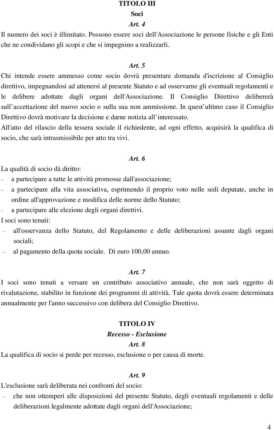 5 Chi intende essere ammesso come socio dovrà presentare domanda d'iscrizione al Consiglio direttivo, impegnandosi ad attenersi al presente Statuto e ad osservarne gli eventuali regolamenti e le