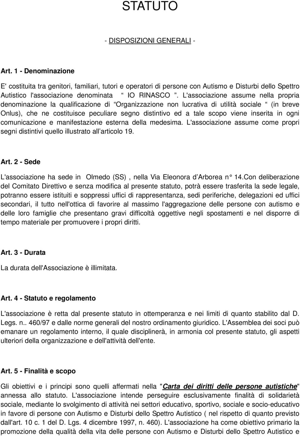 L'associazione assume nella propria denominazione la qualificazione di Organizzazione non lucrativa di utilità sociale (in breve Onlus), che ne costituisce peculiare segno distintivo ed a tale scopo