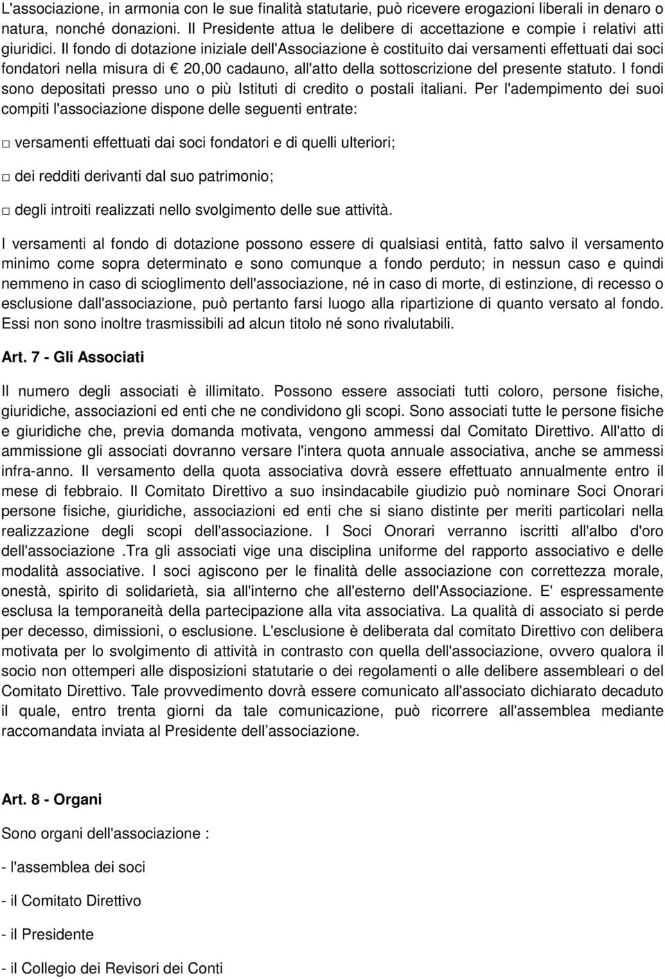 Il fondo di dotazione iniziale dell'associazione è costituito dai versamenti effettuati dai soci fondatori nella misura di 20,00 cadauno, all'atto della sottoscrizione del presente statuto.