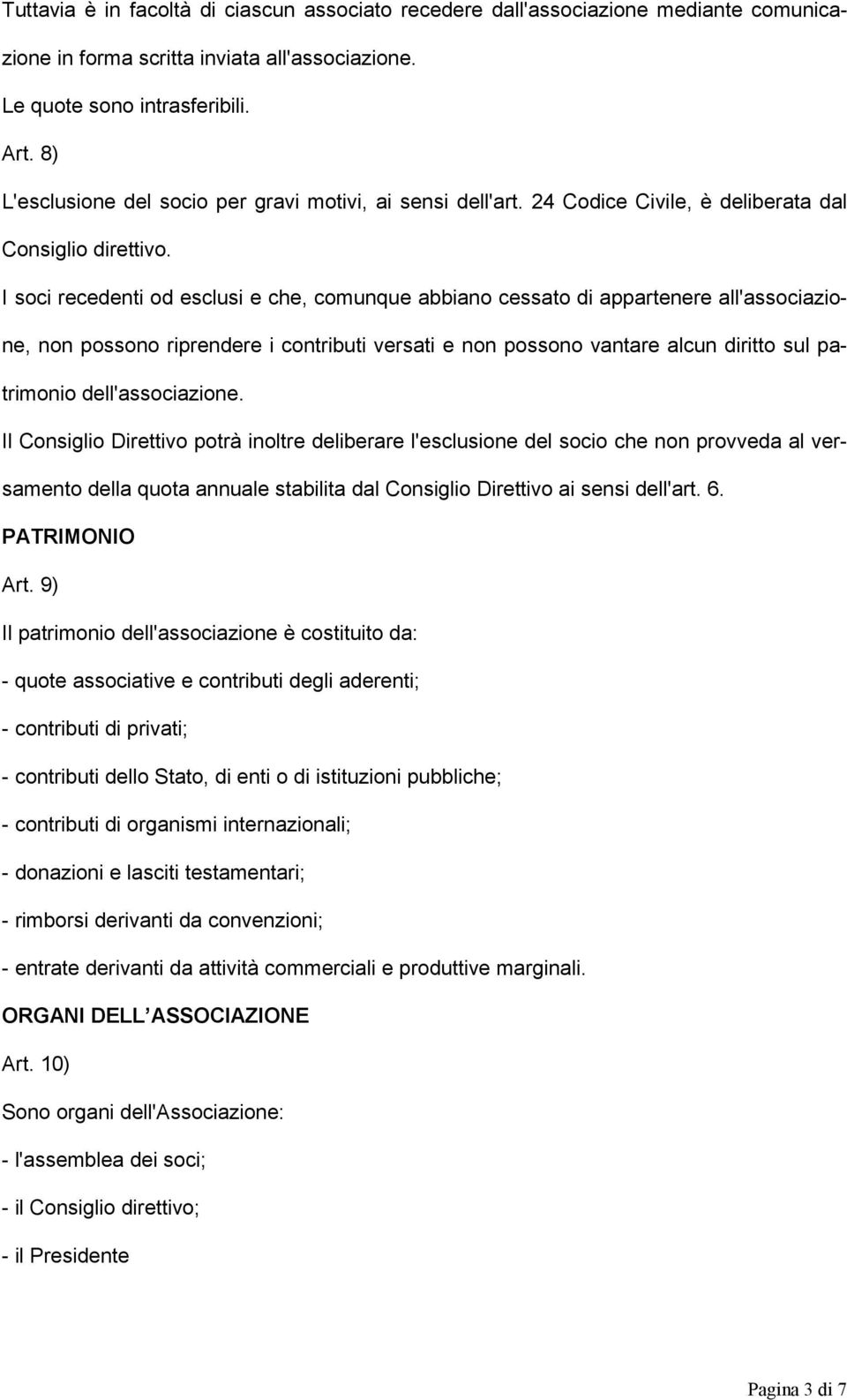 I soci recedenti od esclusi e che, comunque abbiano cessato di appartenere all'associazione, non possono riprendere i contributi versati e non possono vantare alcun diritto sul patrimonio