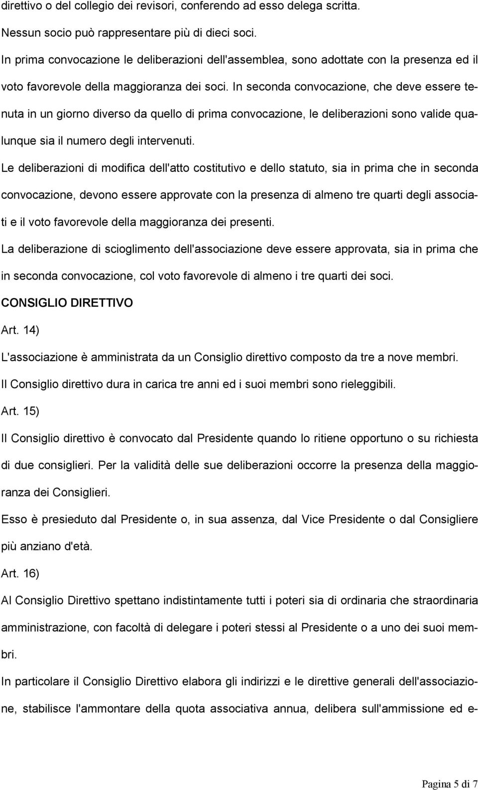 In seconda convocazione, che deve essere tenuta in un giorno diverso da quello di prima convocazione, le deliberazioni sono valide qualunque sia il numero degli intervenuti.