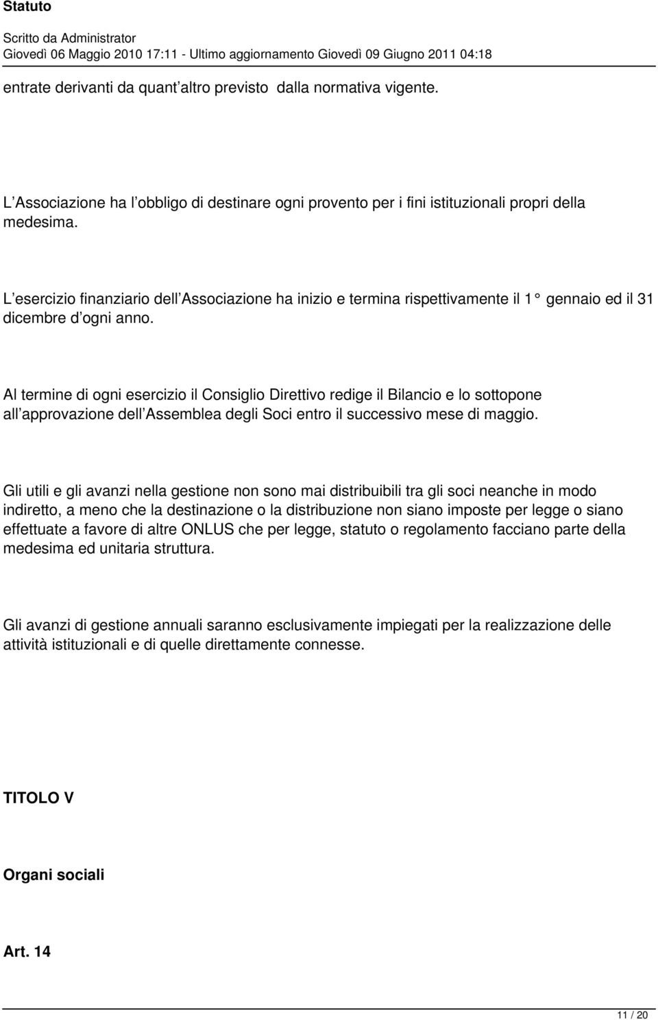 L esercizio finanziario dell Associazione ha inizio e termina rispettivamente il 1 gennaio ed il 31 dicembre d ogni anno.