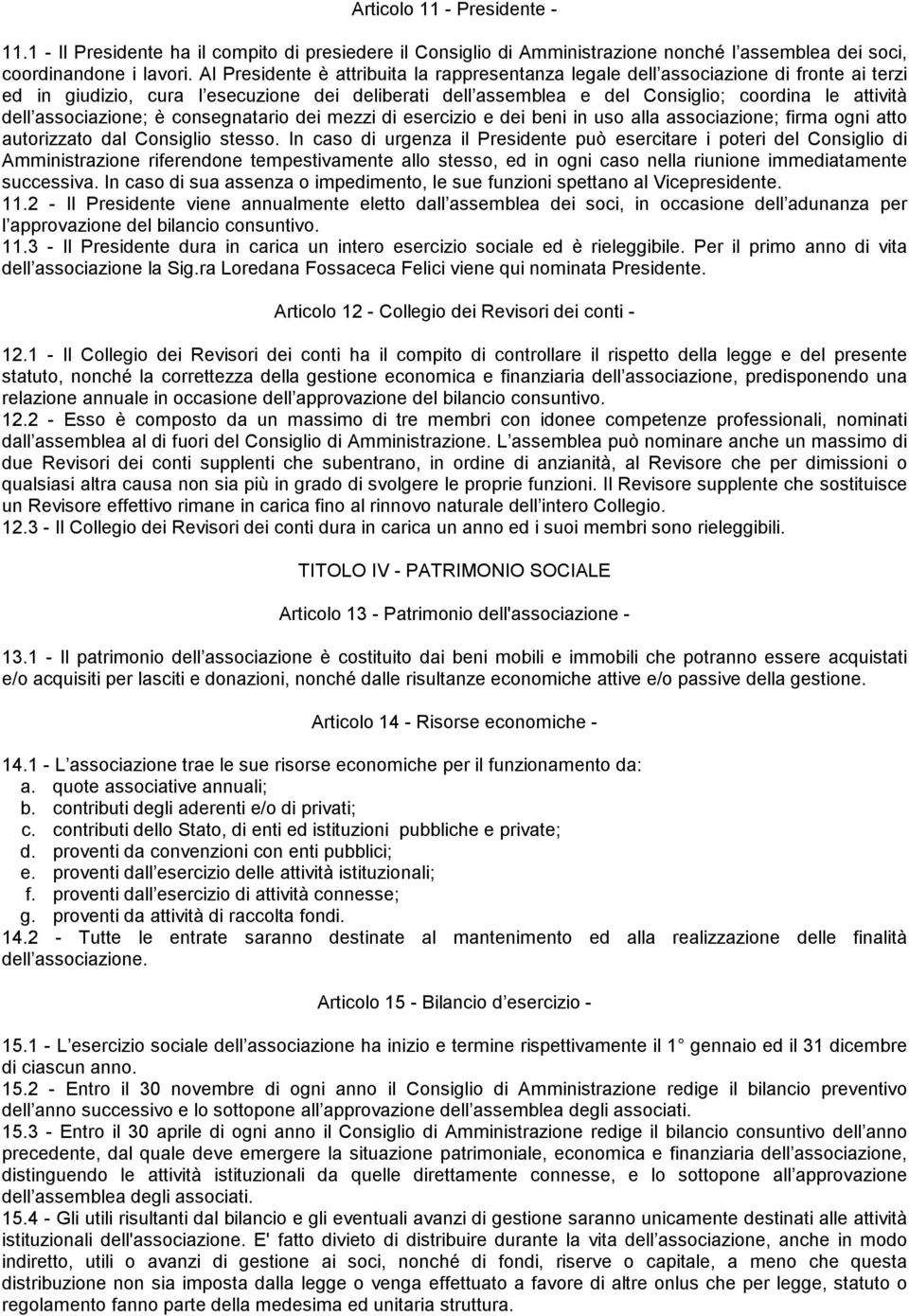 associazione; è consegnatario dei mezzi di esercizio e dei beni in uso alla associazione; firma ogni atto autorizzato dal Consiglio stesso.