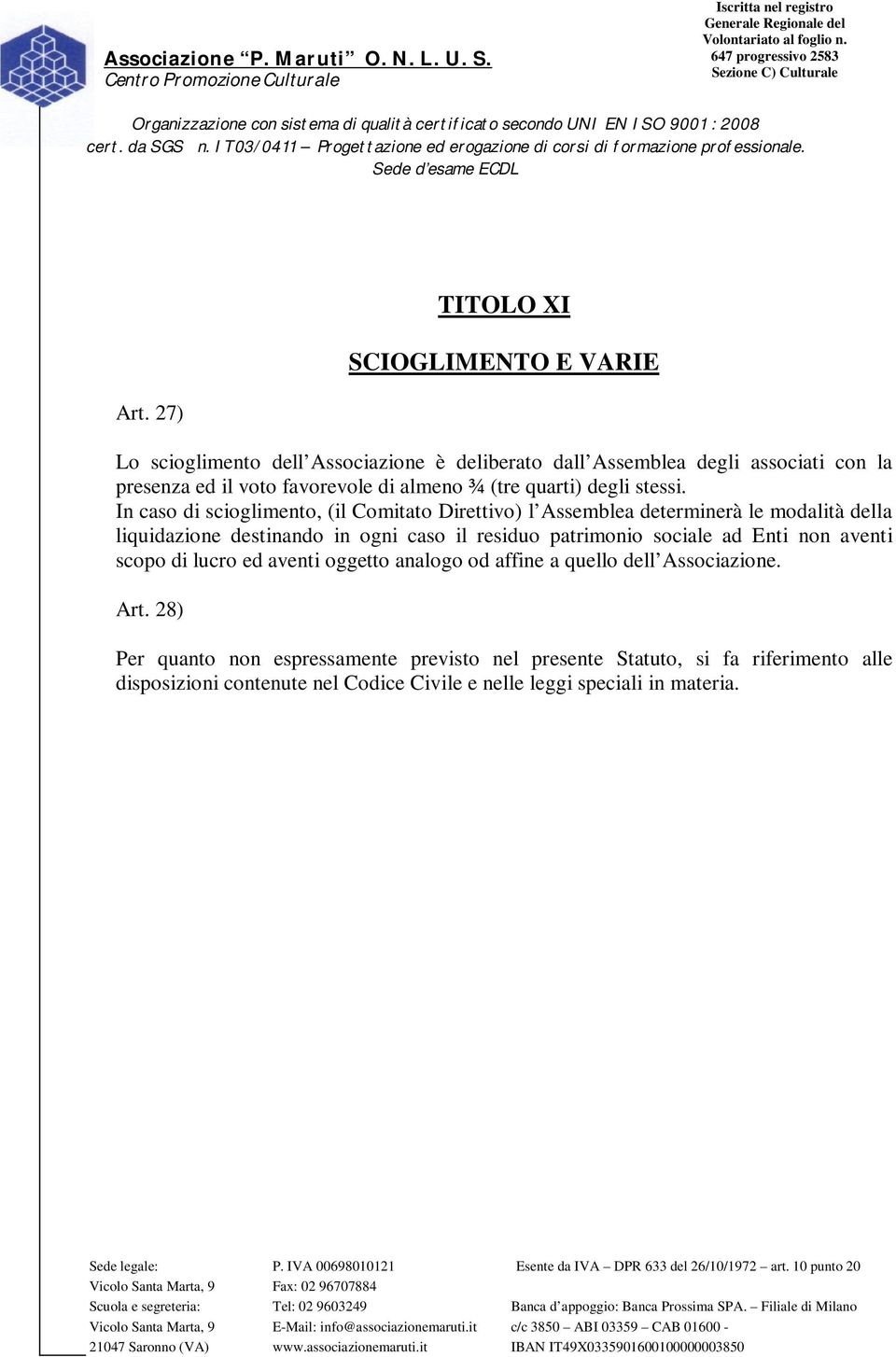 In caso di scioglimento, (il Comitato Direttivo) l Assemblea determinerà le modalità della liquidazione destinando in ogni caso il residuo patrimonio