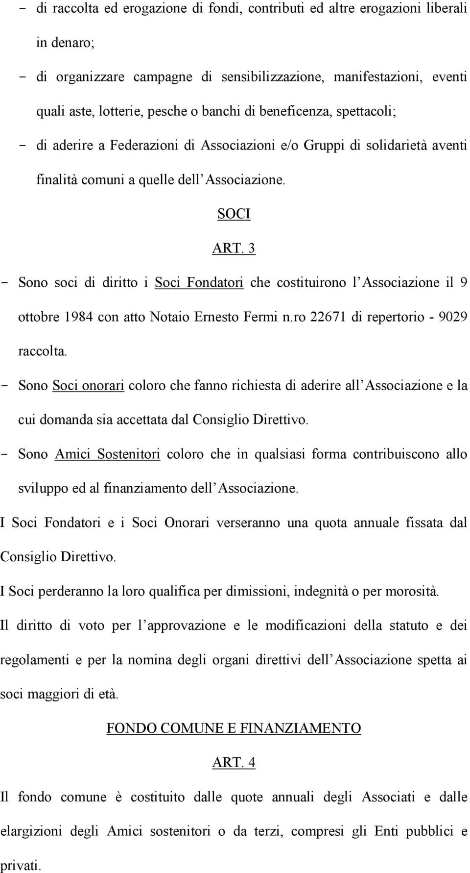 3 - Sono soci di diritto i Soci Fondatori che costituirono l Associazione il 9 ottobre 1984 con atto Notaio Ernesto Fermi n.ro 22671 di repertorio - 9029 raccolta.