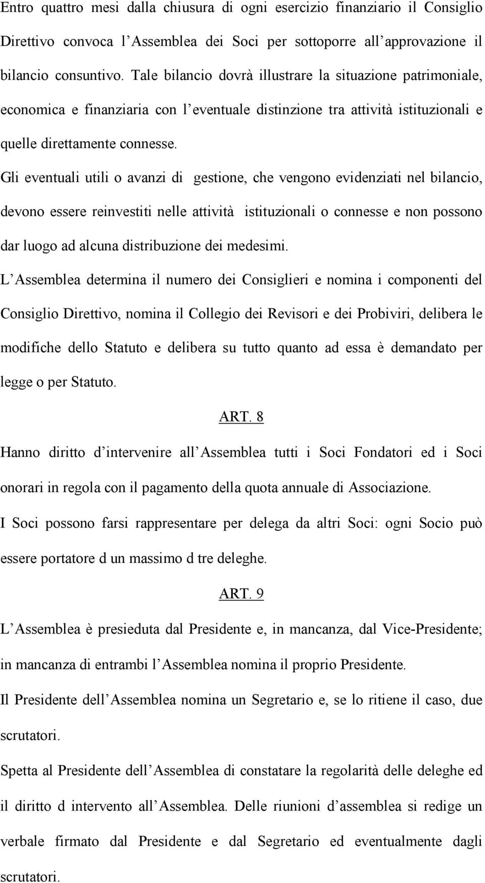 Gli eventuali utili o avanzi di gestione, che vengono evidenziati nel bilancio, devono essere reinvestiti nelle attività istituzionali o connesse e non possono dar luogo ad alcuna distribuzione dei