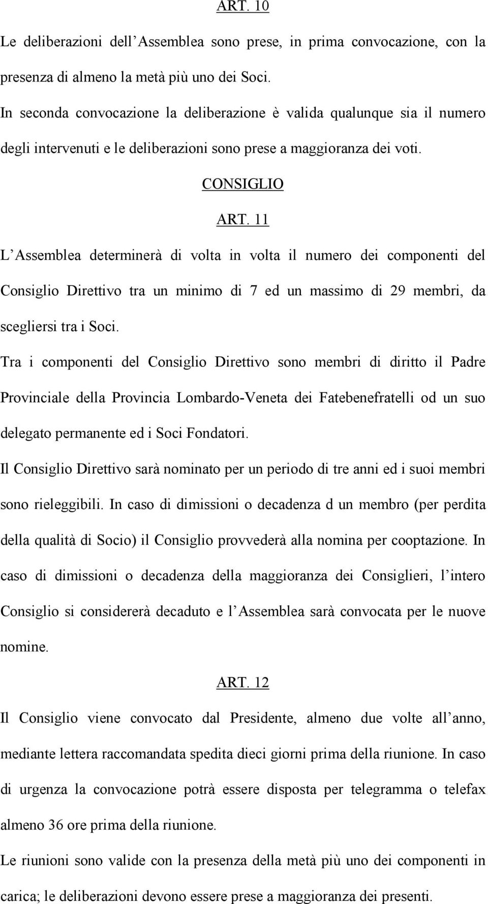 11 L Assemblea determinerà di volta in volta il numero dei componenti del Consiglio Direttivo tra un minimo di 7 ed un massimo di 29 membri, da scegliersi tra i Soci.